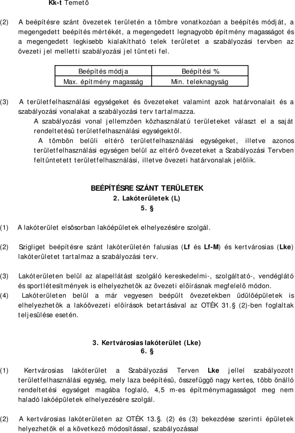 teleknagyság (3) A területfelhasználási egységeket és övezeteket valamint azok határvonalait és a szabályozási vonalakat a szabályozási terv tartalmazza.