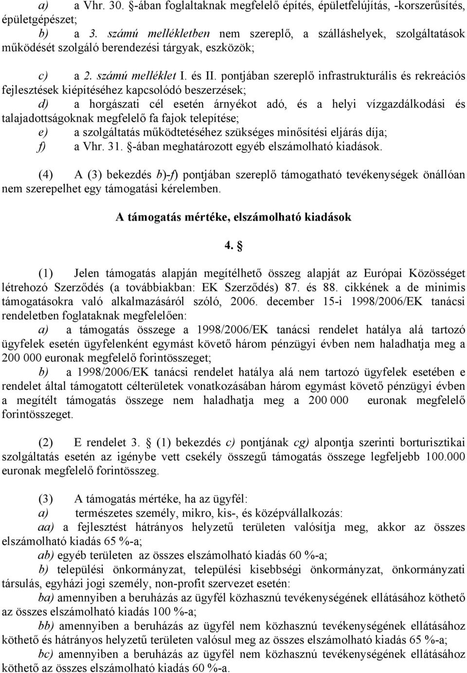 pontjában szereplő infrastrukturális és rekreációs fejlesztések kiépítéséhez kapcsolódó beszerzések; d) a horgászati cél esetén árnyékot adó, és a helyi vízgazdálkodási és talajadottságoknak