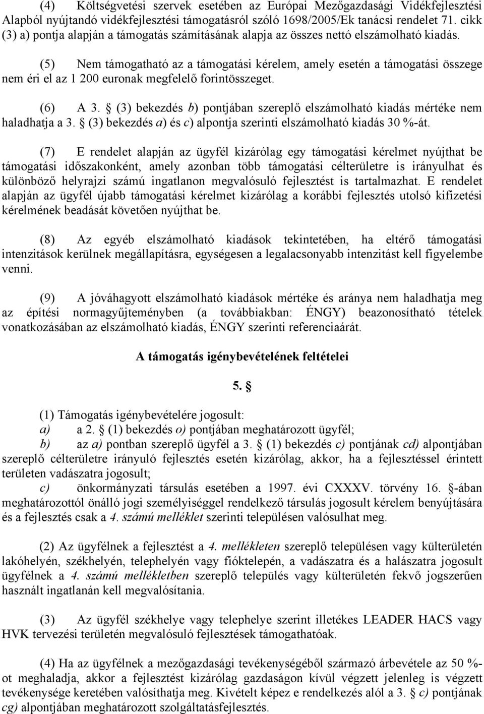 (5) Nem támogatható az a támogatási kérelem, amely esetén a támogatási összege nem éri el az 1 200 euronak megfelelő forintösszeget. (6) A 3.