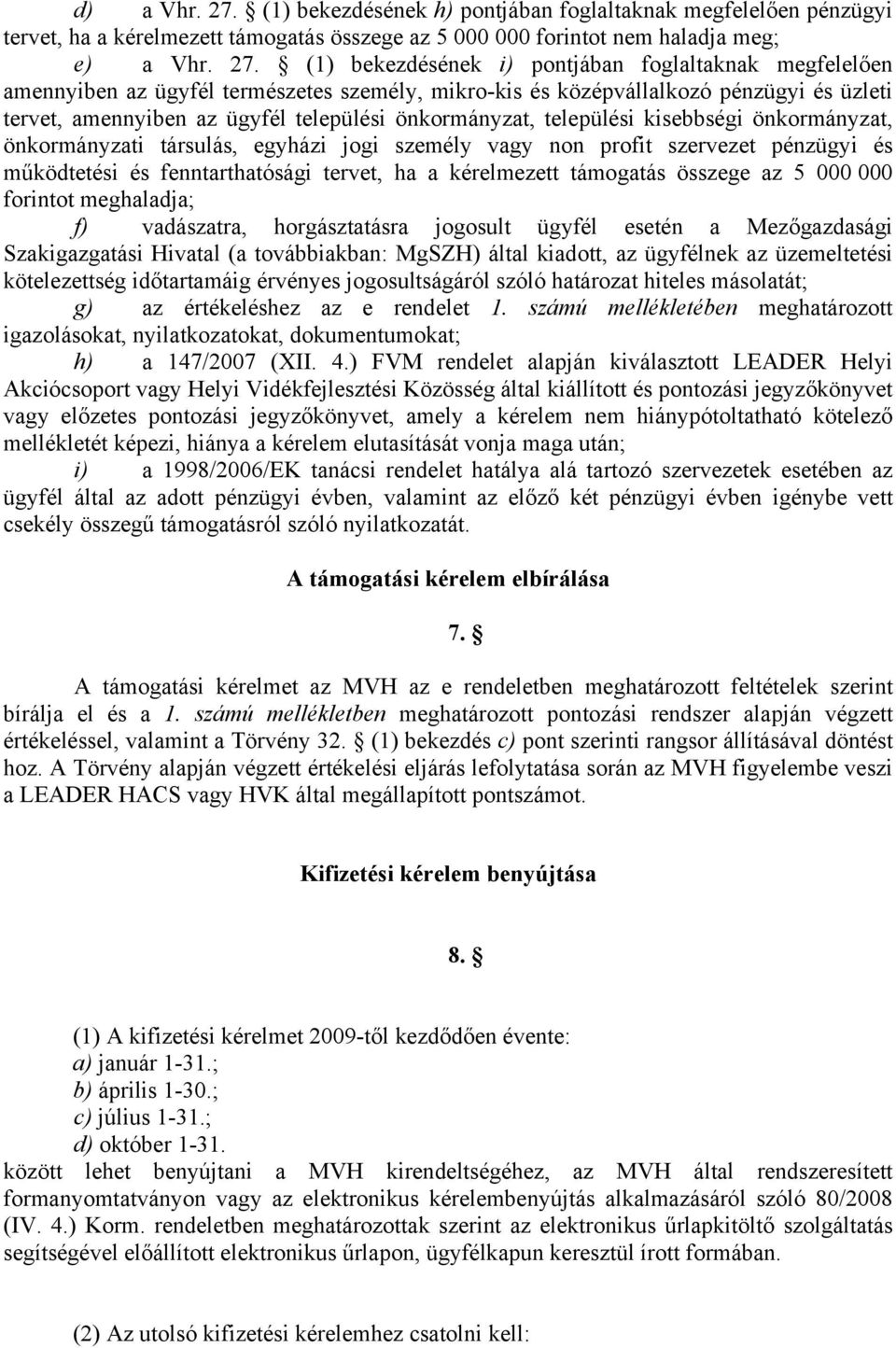 (1) bekezdésének i) pontjában foglaltaknak megfelelően amennyiben az ügyfél természetes személy, mikro-kis és középvállalkozó pénzügyi és üzleti tervet, amennyiben az ügyfél települési önkormányzat,