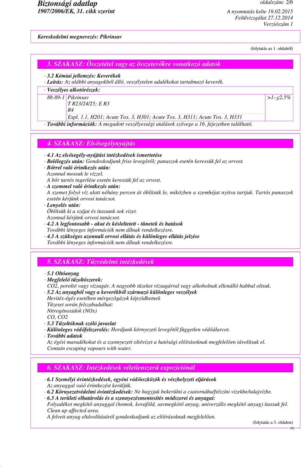 3, H301; Acute Tox. 3, H311; Acute Tox. 3, H331 További információk: A megadott veszélyességi utalások szövege a 16. fejezetben található. >1-2,5% 4. SZAKASZ: Elsősegélynyújtás 4.