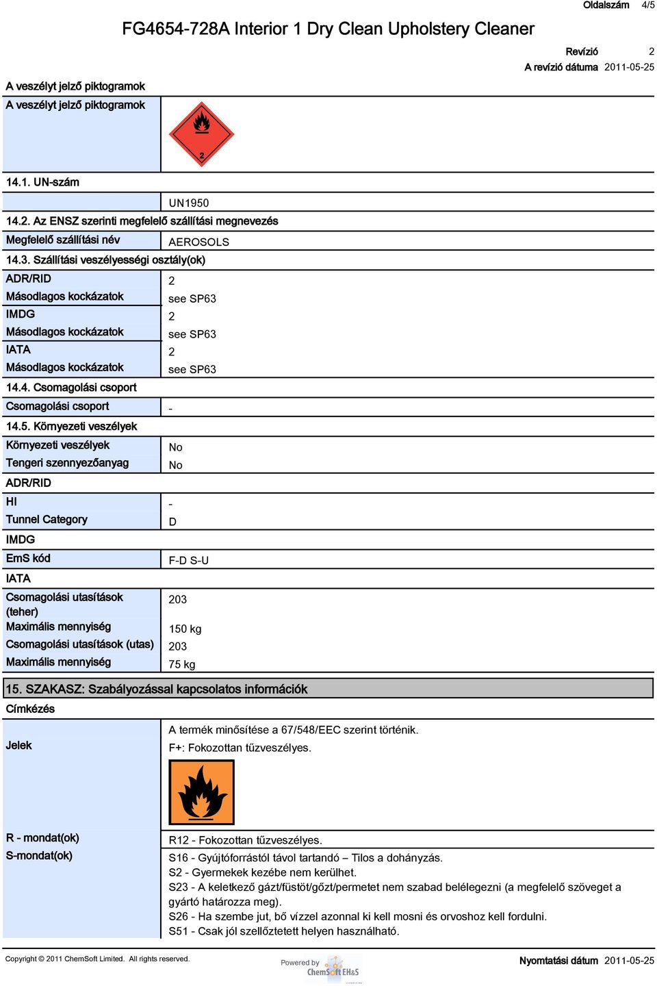 5. Környezeti veszélyek Környezeti veszélyek Tengeri szennyezőanyag ADR/RID HI - Tunnel Category IMDG EmS kód IATA Csomagolási utasítások (teher) Maximális mennyiség No No D F-D S-U 03 150 kg