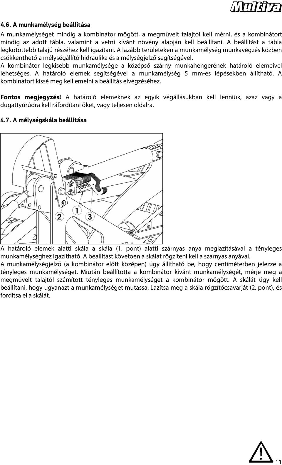 A lazább területeken a munkamélység munkavégzés közben csökkenthető a mélységállító hidraulika és a mélységjelző segítségével.