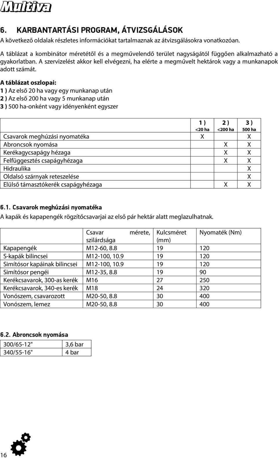 A szervizelést akkor kell elvégezni, ha elérte a megművelt hektárok vagy a munkanapok adott számát.