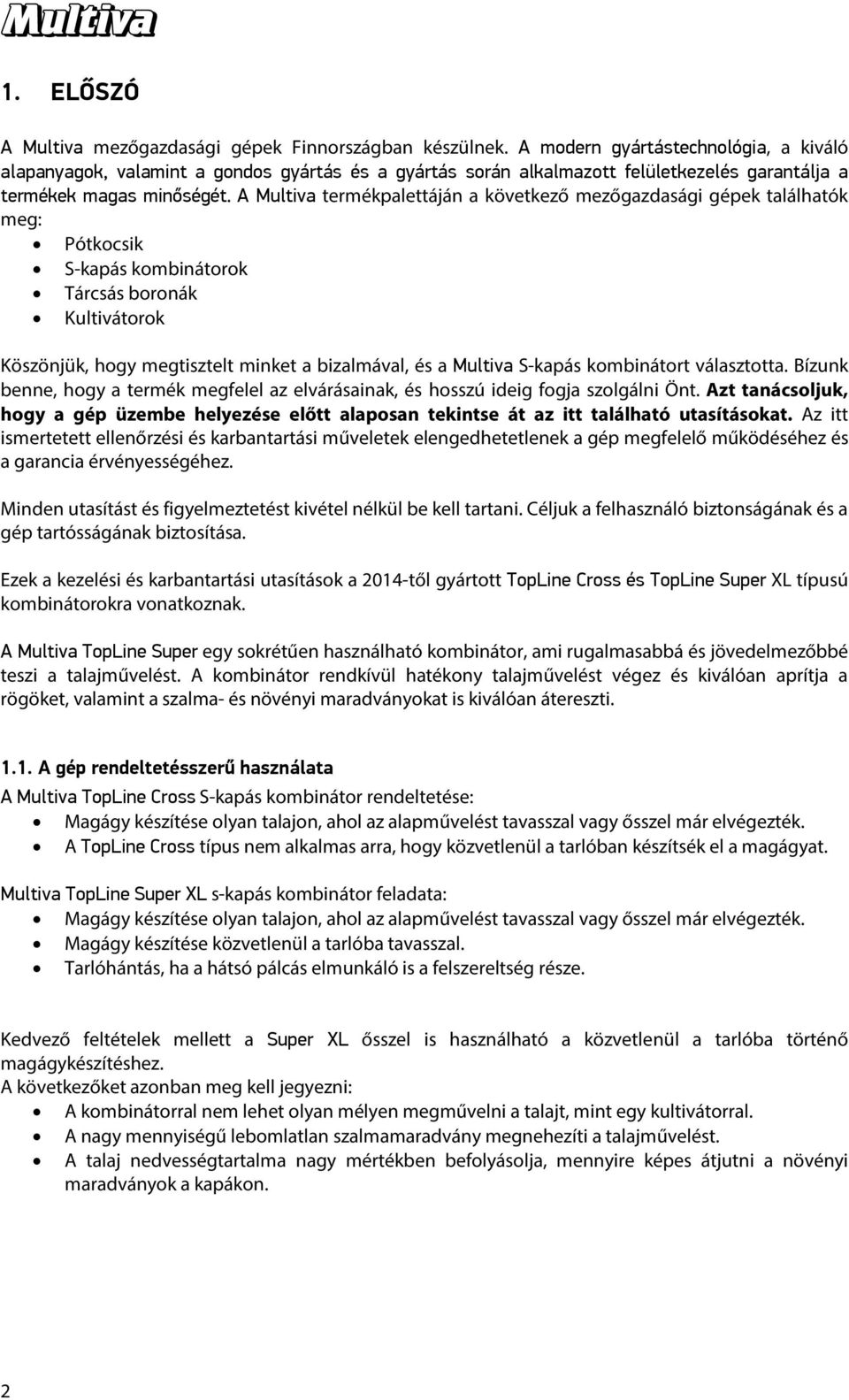 A Multiva termékpalettáján a következő mezőgazdasági gépek találhatók meg: Pótkocsik S-kapás kombinátorok Tárcsás boronák Kultivátorok Köszönjük, hogy megtisztelt minket a bizalmával, és a Multiva