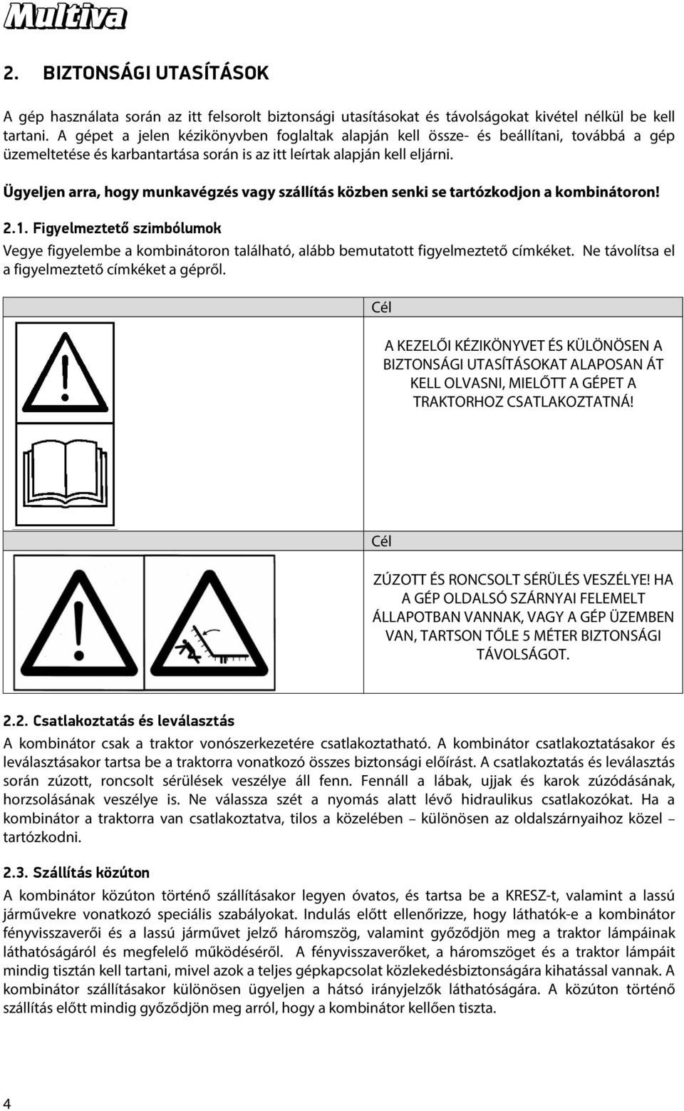 Ügyeljen arra, hogy munkavégzés vagy szállítás közben senki se tartózkodjon a kombinátoron! 2.1.