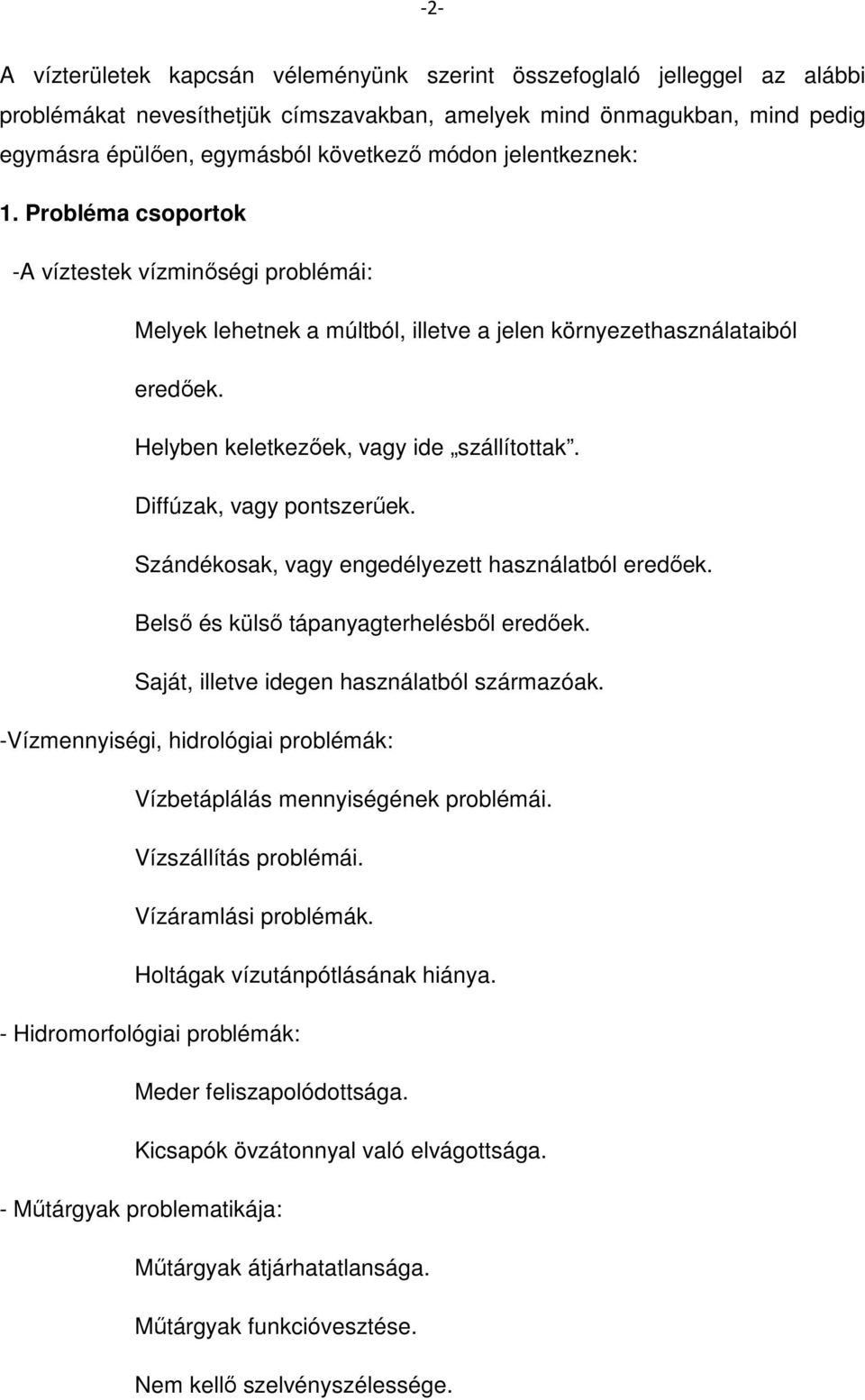 Diffúzak, vagy pontszerűek. Szándékosak, vagy engedélyezett használatból eredőek. Belső és külső tápanyagterhelésből eredőek. Saját, illetve idegen használatból származóak.