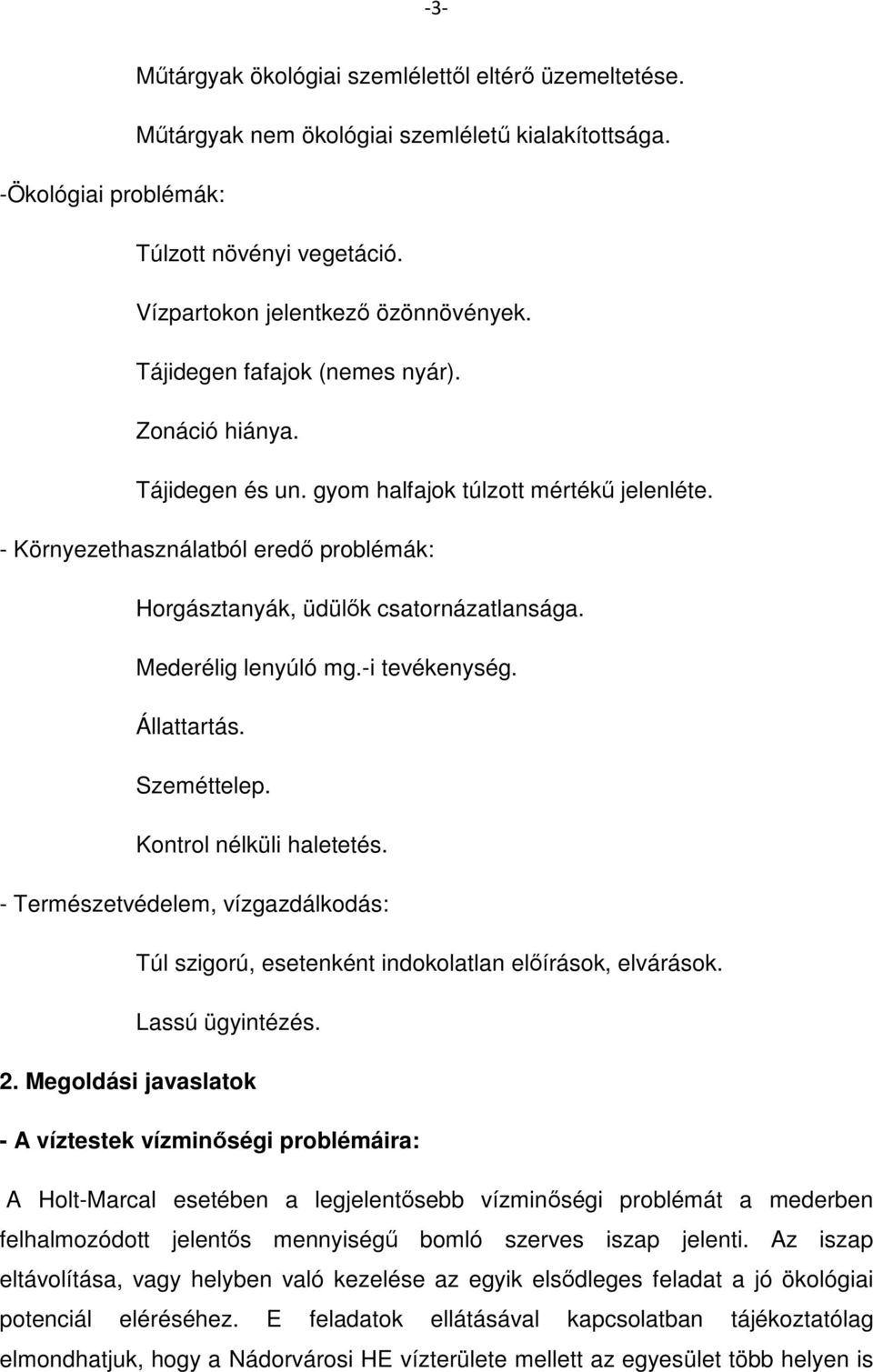 Mederélig lenyúló mg.-i tevékenység. Állattartás. Szeméttelep. Kontrol nélküli haletetés. - Természetvédelem, vízgazdálkodás: Túl szigorú, esetenként indokolatlan előírások, elvárások.