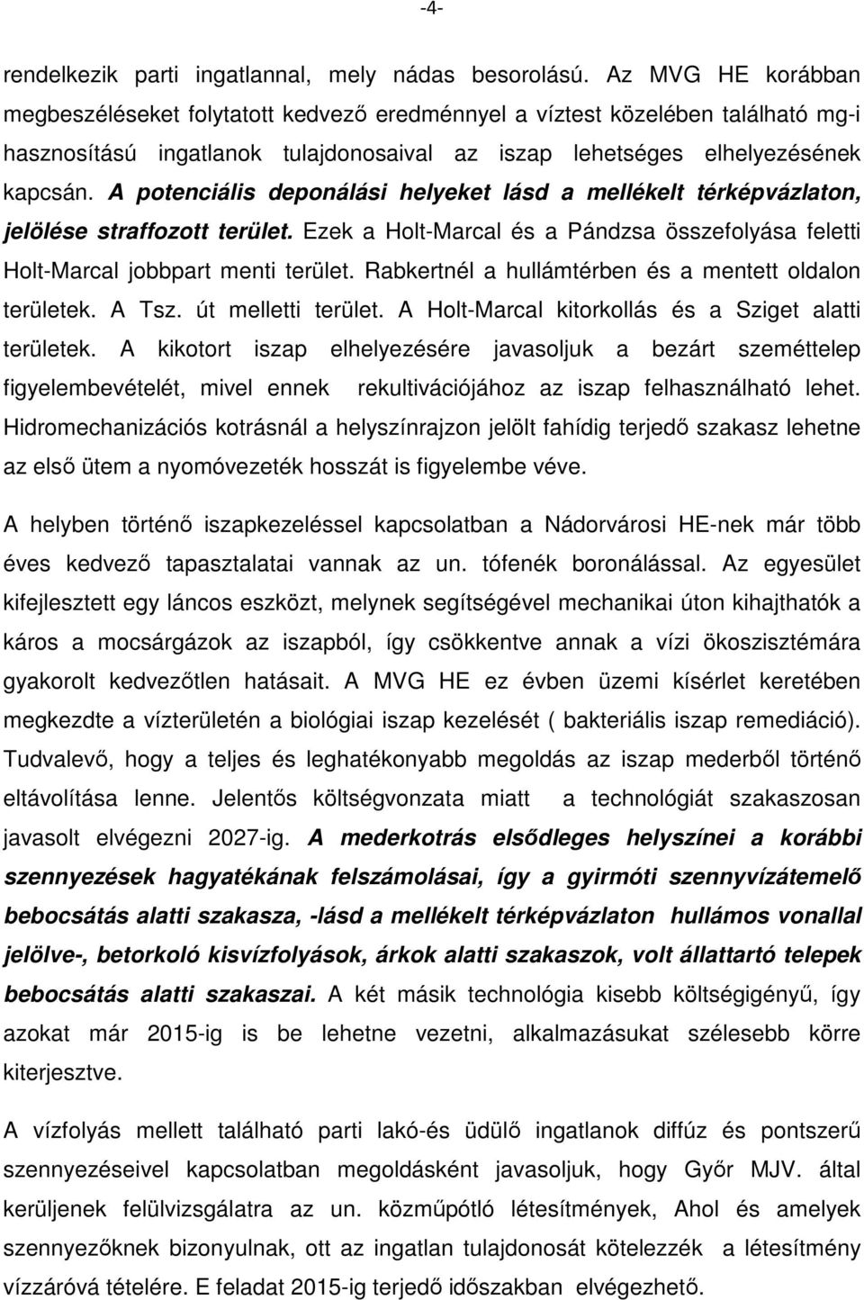 A potenciális deponálási helyeket lásd a mellékelt térképvázlaton, jelölése straffozott terület. Ezek a Holt-Marcal és a Pándzsa összefolyása feletti Holt-Marcal jobbpart menti terület.