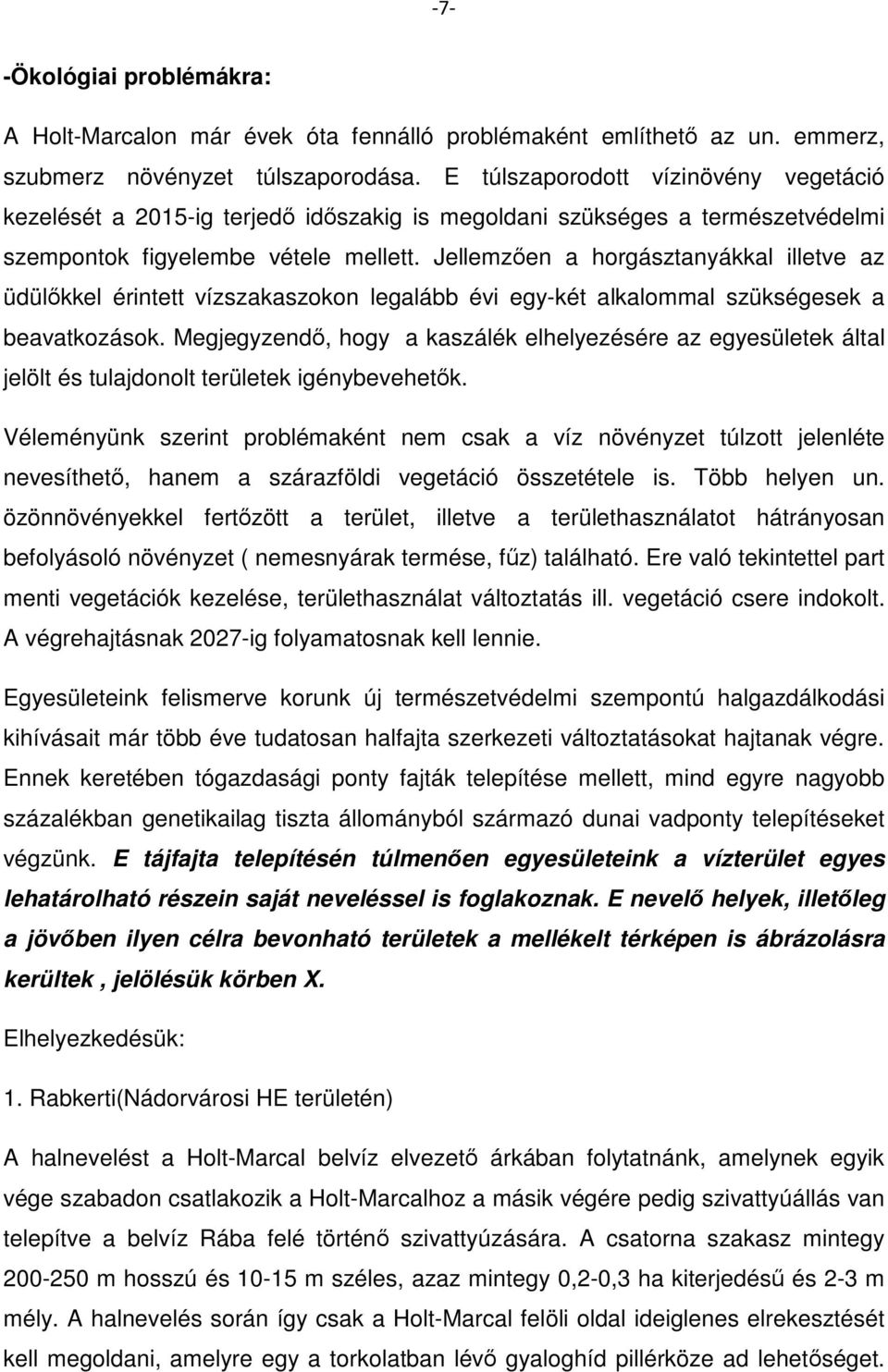 Jellemzően a horgásztanyákkal illetve az üdülőkkel érintett vízszakaszokon legalább évi egy-két alkalommal szükségesek a beavatkozások.