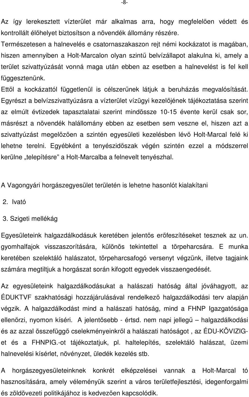 után ebben az esetben a halnevelést is fel kell függesztenünk. Ettől a kockázattól függetlenül is célszerűnek látjuk a beruházás megvalósítását.