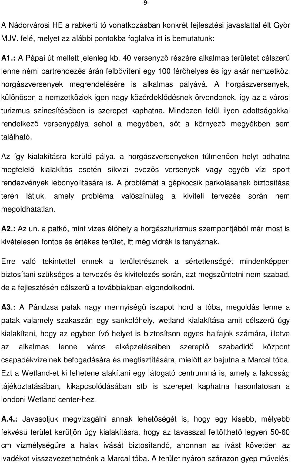 A horgászversenyek, különösen a nemzetköziek igen nagy közérdeklődésnek örvendenek, így az a városi turizmus színesítésében is szerepet kaphatna.