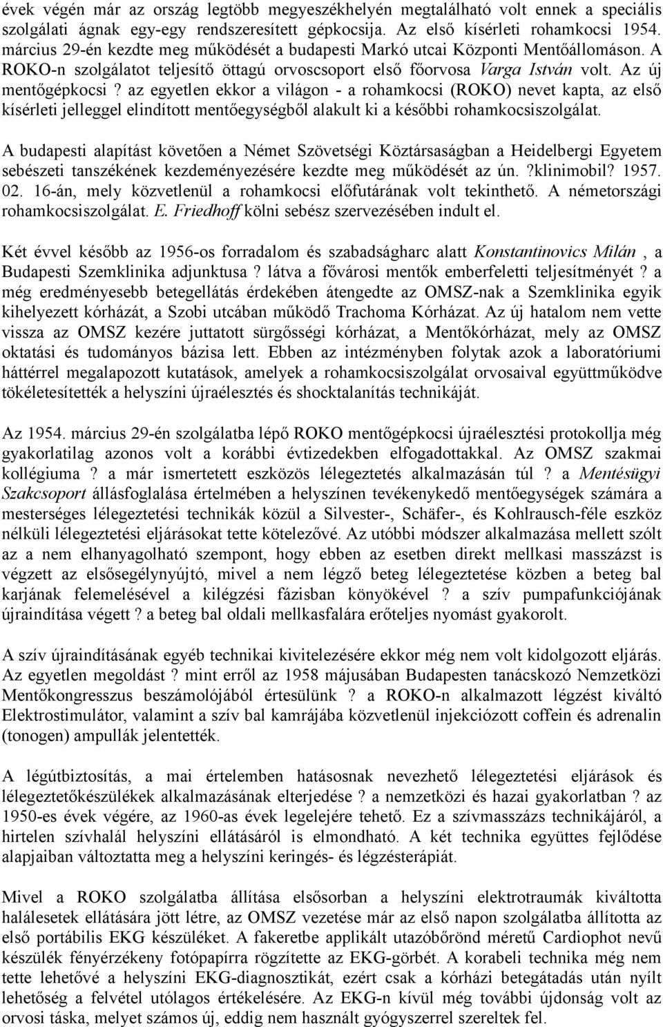 az egyetlen ekkor a világon - a rohamkocsi (ROKO) nevet kapta, az első kísérleti jelleggel elindított mentőegységből alakult ki a későbbi rohamkocsiszolgálat.