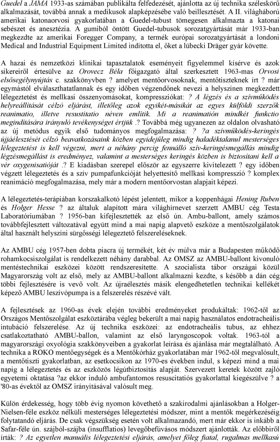 A gumiból öntött Guedel-tubusok sorozatgyártását már 1933-ban megkezdte az amerikai Foregger Company, a termék európai sorozatgyártását a londoni Medical and Industrial Equipment Limited indította