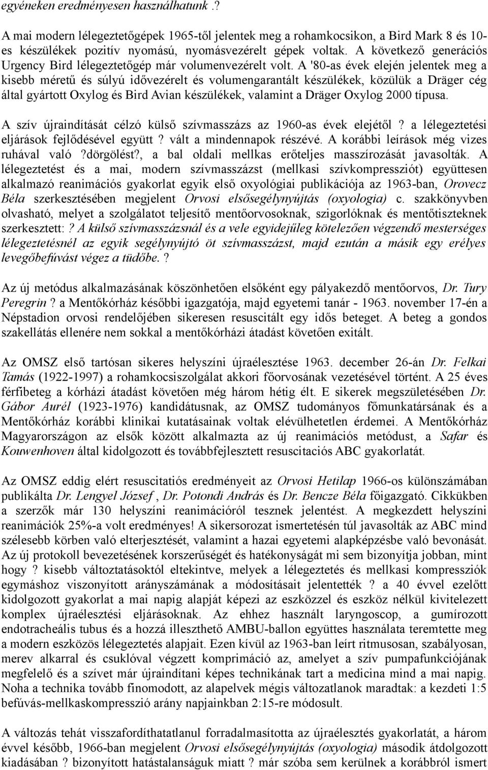 A '80-as évek elején jelentek meg a kisebb méretű és súlyú idővezérelt és volumengarantált készülékek, közülük a Dräger cég által gyártott Oxylog és Bird Avian készülékek, valamint a Dräger Oxylog