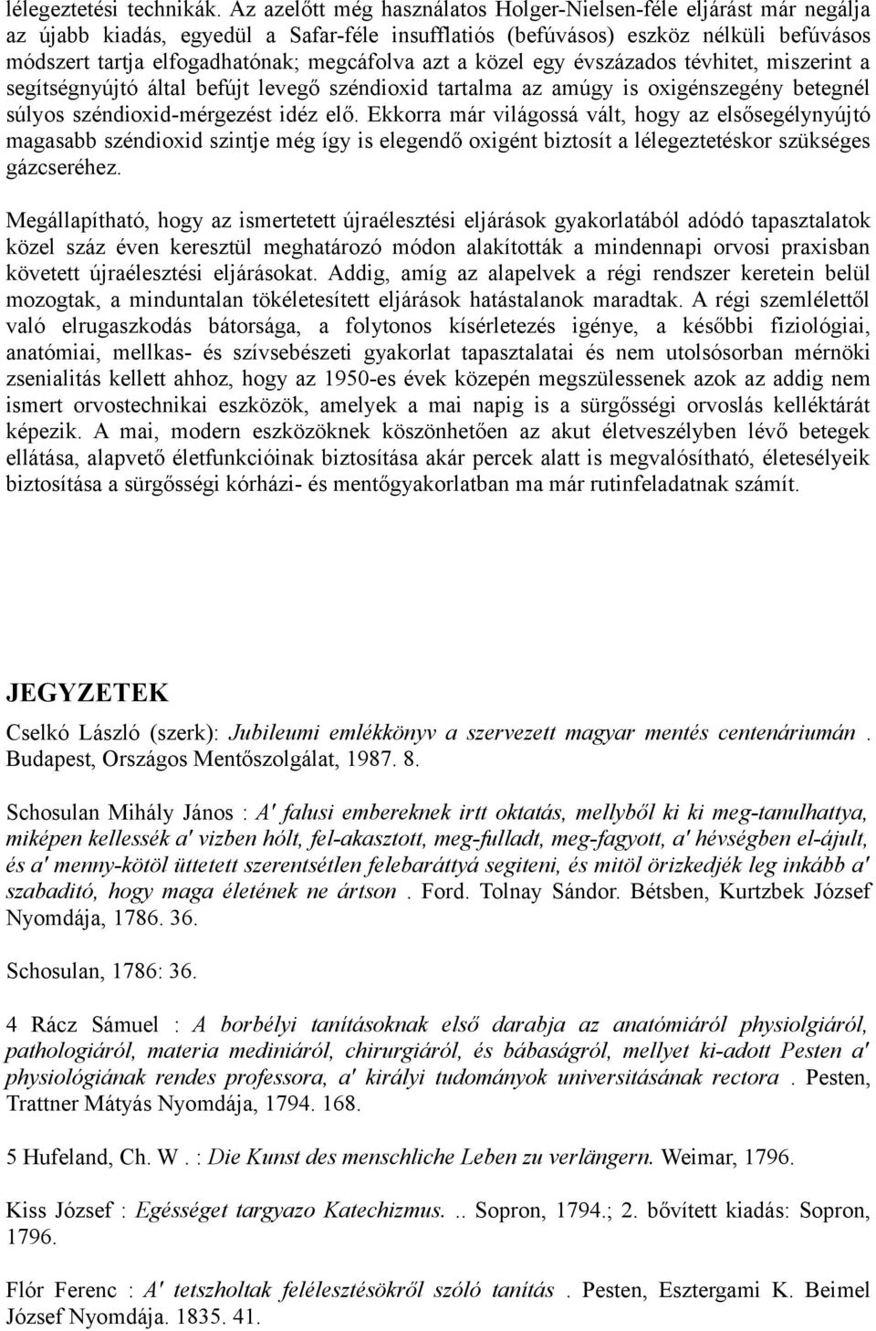 azt a közel egy évszázados tévhitet, miszerint a segítségnyújtó által befújt levegő széndioxid tartalma az amúgy is oxigénszegény betegnél súlyos széndioxid-mérgezést idéz elő.