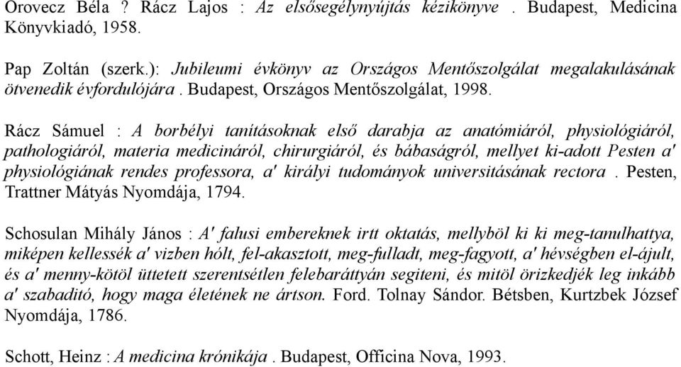 Rácz Sámuel : A borbélyi tanításoknak első darabja az anatómiáról, physiológiáról, pathologiáról, materia medicináról, chirurgiáról, és bábaságról, mellyet ki-adott Pesten a' physiológiának rendes