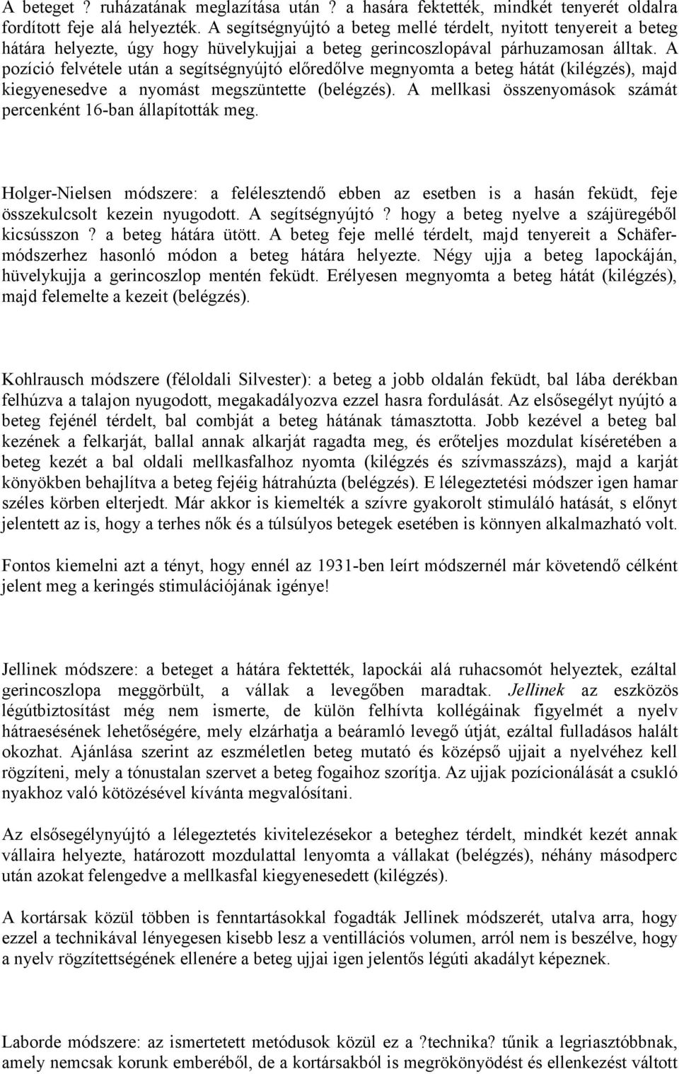 A pozíció felvétele után a segítségnyújtó előredőlve megnyomta a beteg hátát (kilégzés), majd kiegyenesedve a nyomást megszüntette (belégzés).