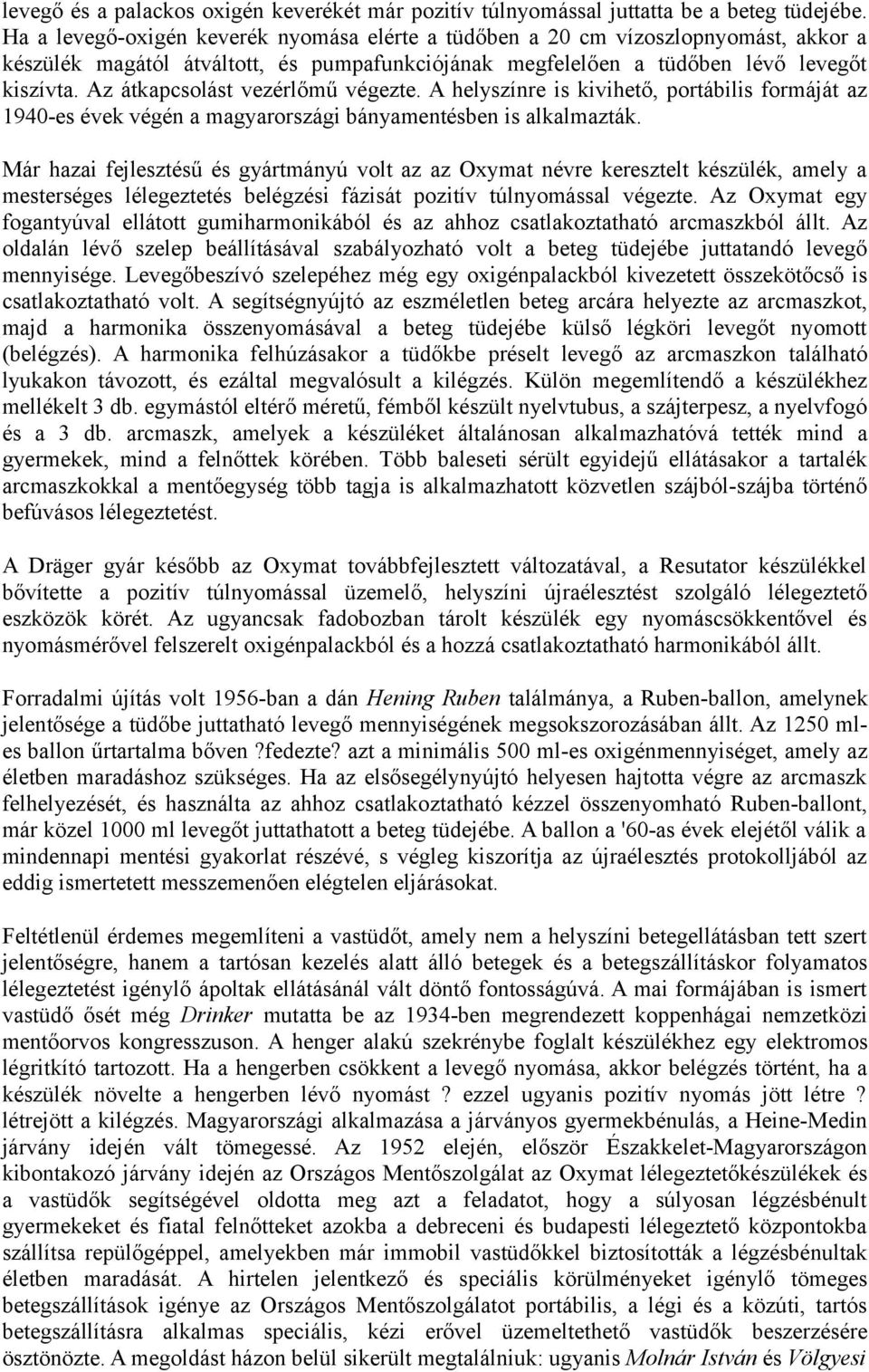 Az átkapcsolást vezérlőmű végezte. A helyszínre is kivihető, portábilis formáját az 1940-es évek végén a magyarországi bányamentésben is alkalmazták.