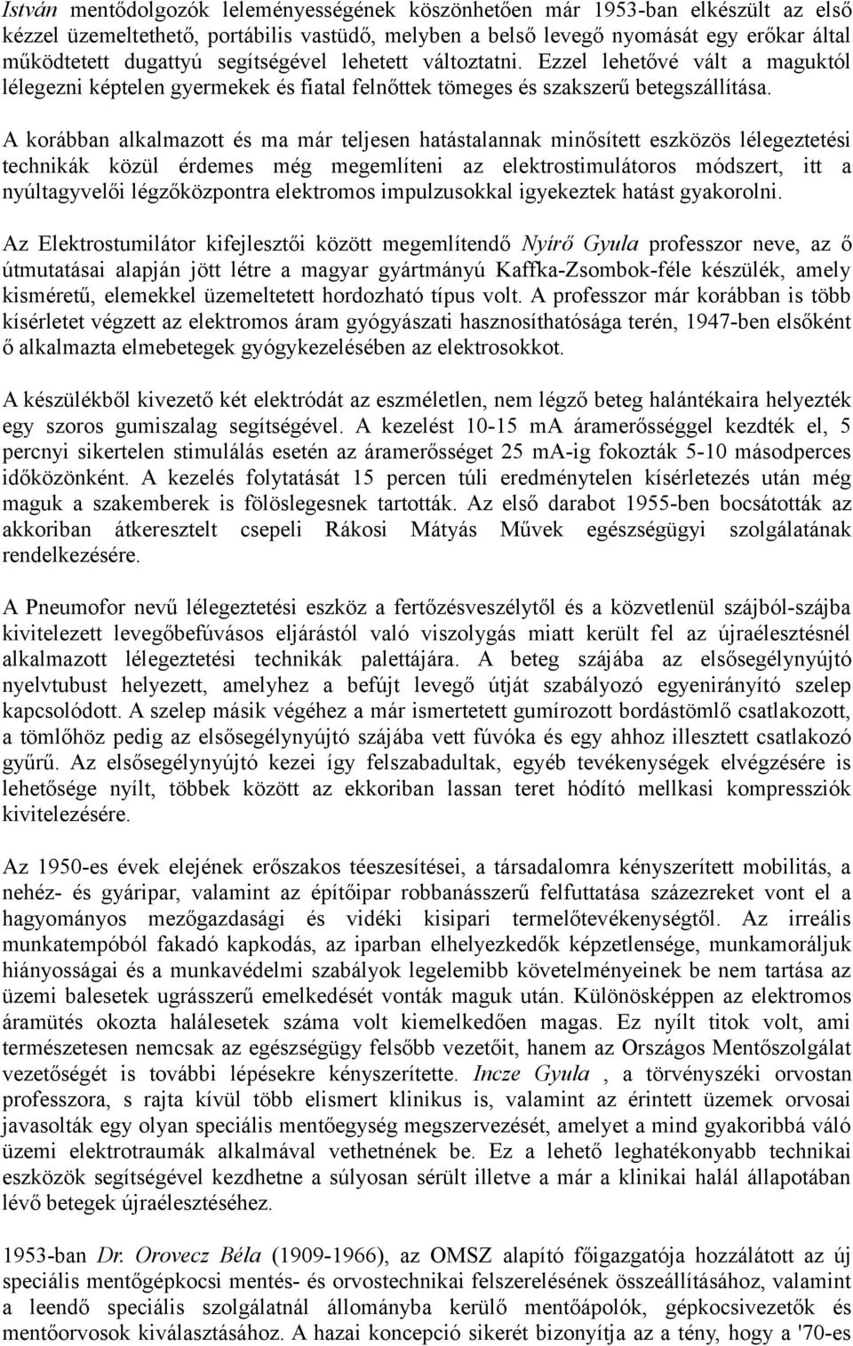 A korábban alkalmazott és ma már teljesen hatástalannak minősített eszközös lélegeztetési technikák közül érdemes még megemlíteni az elektrostimulátoros módszert, itt a nyúltagyvelői légzőközpontra