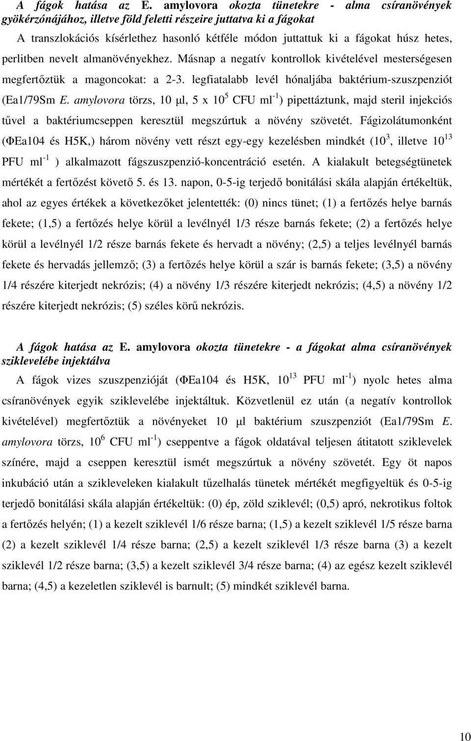 hetes, perlitben nevelt almanövényekhez. Másnap a negatív kontrollok kivételével mesterségesen megfertőztük a magoncokat: a 2-3. legfiatalabb levél hónaljába baktérium-szuszpenziót (Ea1/79Sm E.