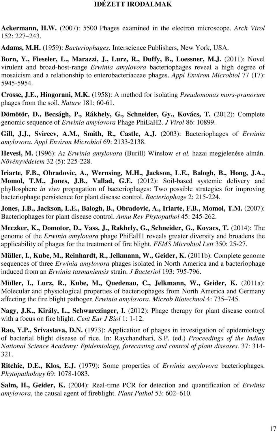 Appl Environ Microbiol 77 (17): 5945-5954. Crosse, J.E., Hingorani, M.K. (1958): A method for isolating Pseudomonas mors-prunorum phages from the soil. Nature 181: 60-61. Dömötör, D., Becságh, P.