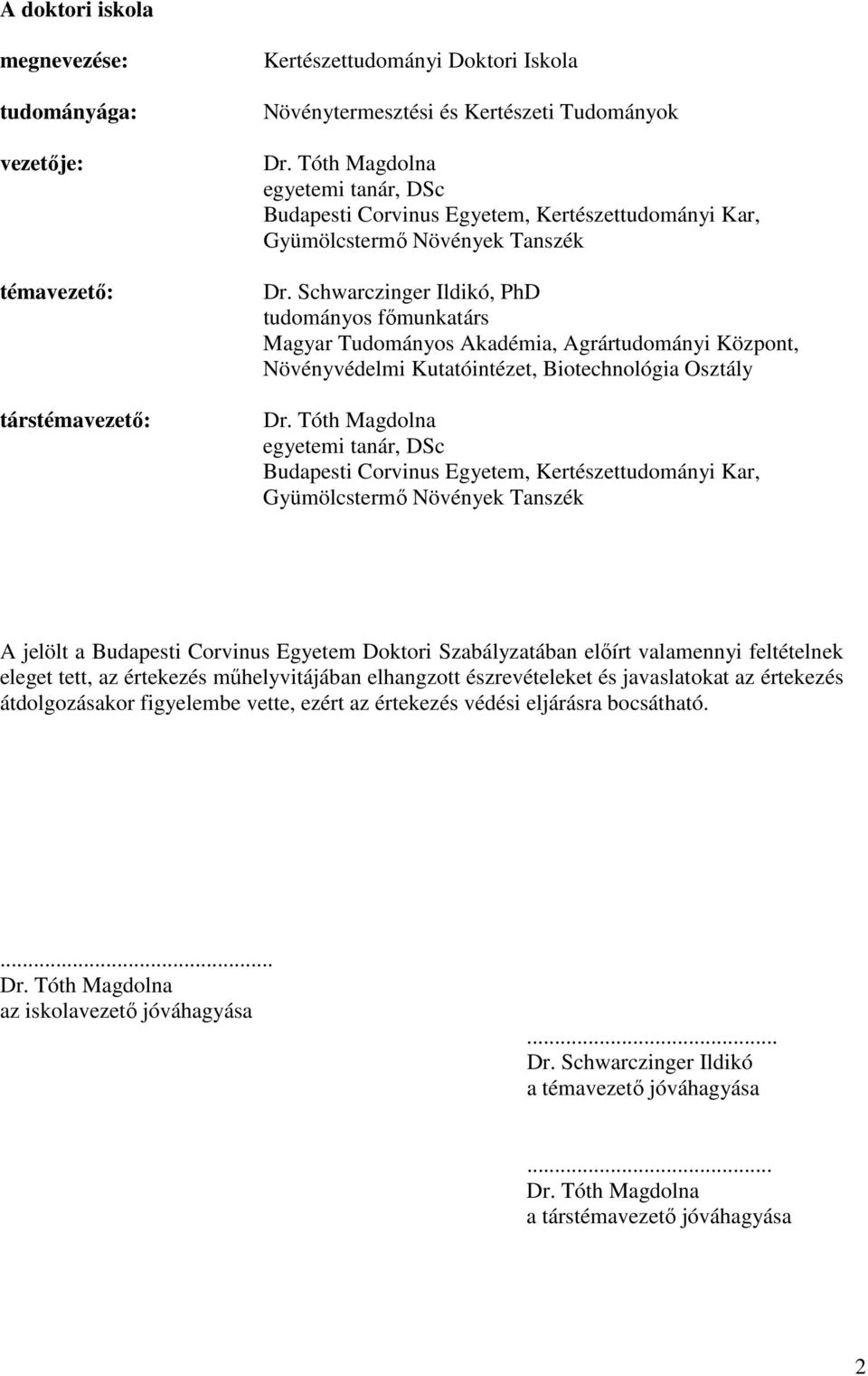 Schwarczinger Ildikó, PhD tudományos főmunkatárs Magyar Tudományos Akadémia, Agrártudományi Központ, Növényvédelmi Kutatóintézet, Biotechnológia Osztály Dr.