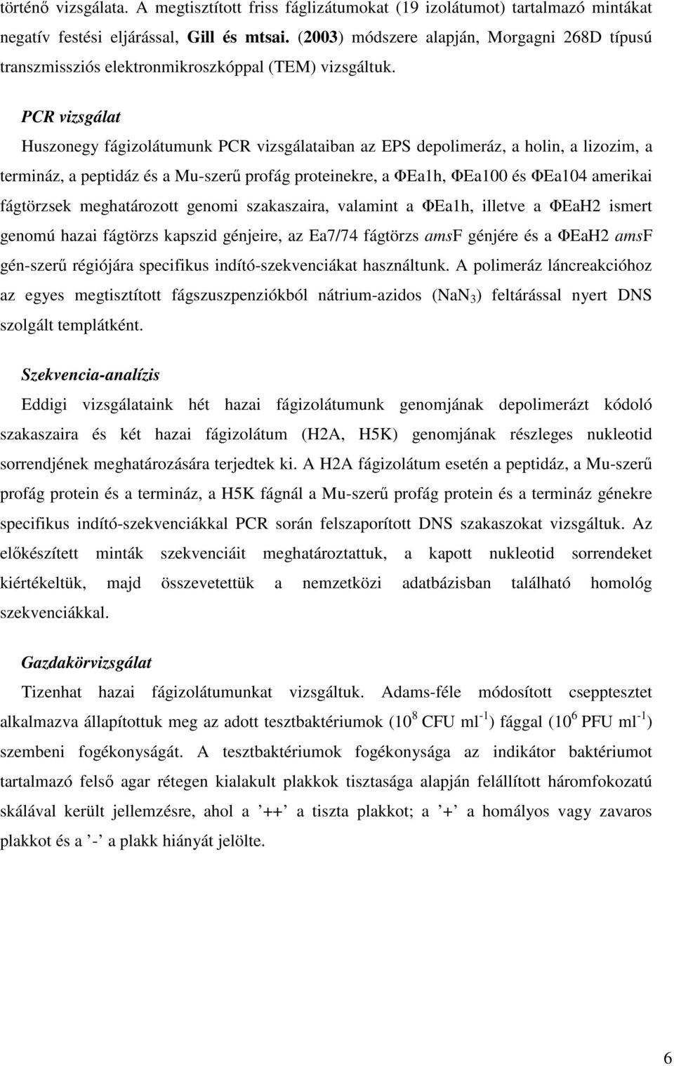 PCR vizsgálat Huszonegy fágizolátumunk PCR vizsgálataiban az EPS depolimeráz, a holin, a lizozim, a termináz, a peptidáz és a Mu-szerű profág proteinekre, a ΦEa1h, ΦEa100 és ΦEa104 amerikai