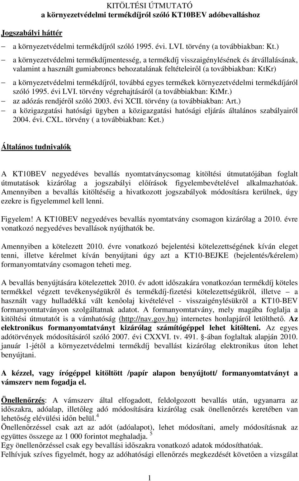 termékdíjról, továbbá egyes termékek környezetvédelmi termékdíjáról szóló 1995. évi LVI. törvény végrehajtásáról (a továbbiakban: KtMr.) az adózás rendjérıl szóló 2003. évi XCII.