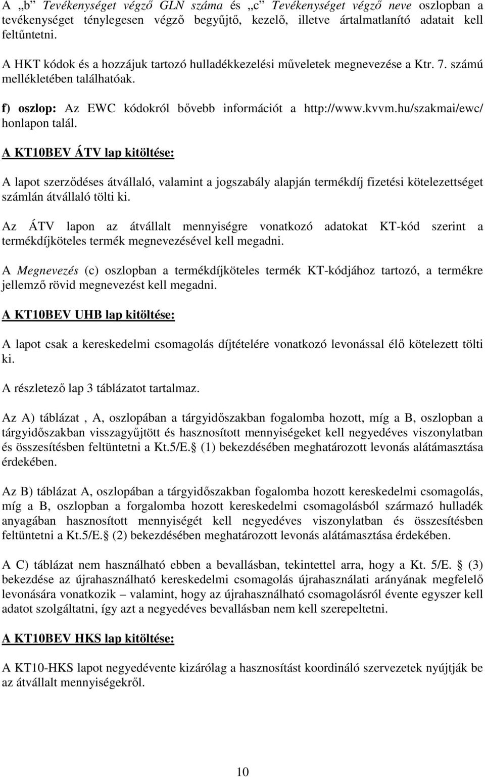 hu/szakmai/ewc/ honlapon talál. A KT10BEV ÁTV lap kitöltése: A lapot szerzıdéses átvállaló, valamint a jogszabály alapján termékdíj fizetési kötelezettséget számlán átvállaló tölti ki.