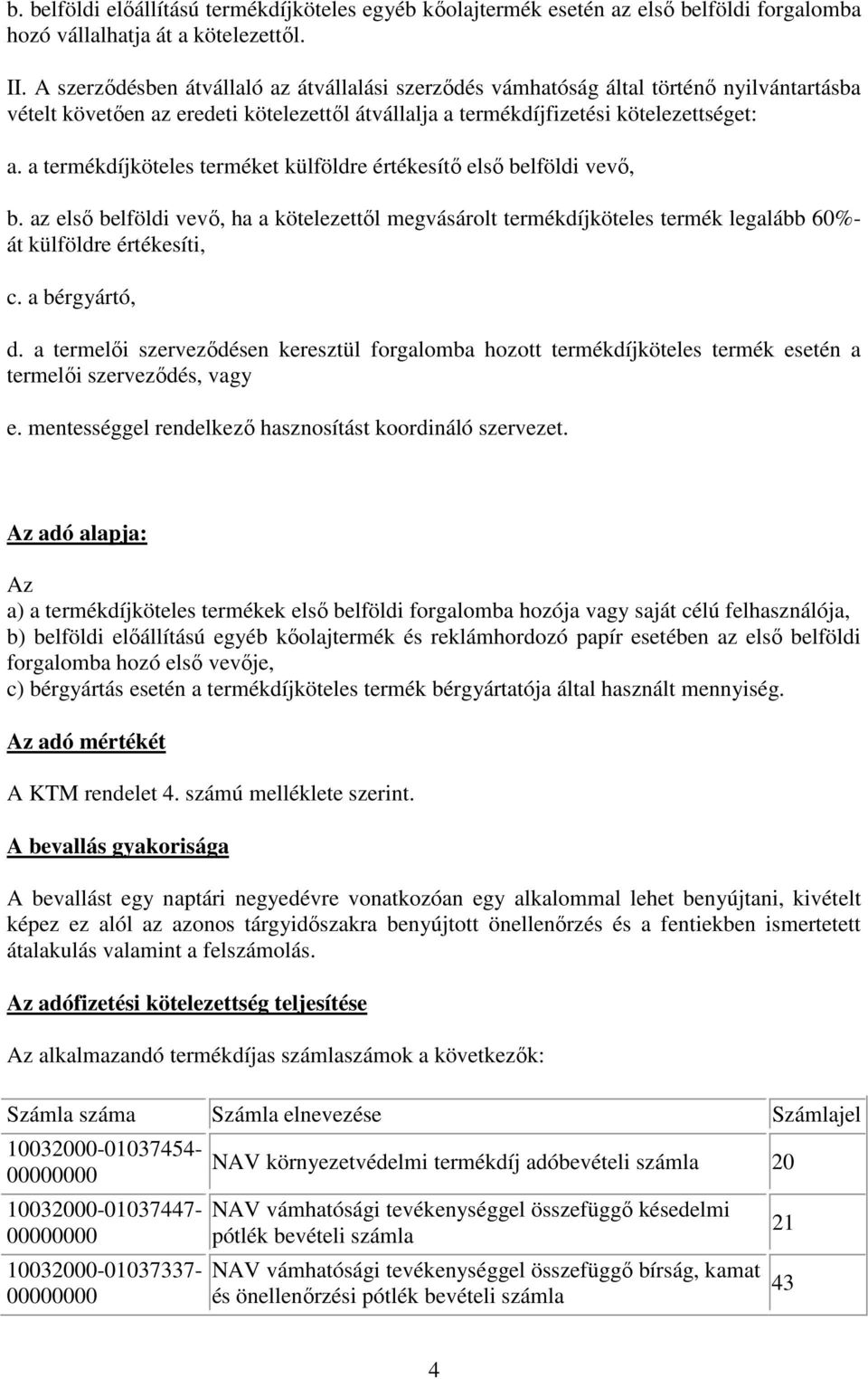 a termékdíjköteles terméket külföldre értékesítı elsı belföldi vevı, b. az elsı belföldi vevı, ha a kötelezettıl megvásárolt termékdíjköteles termék legalább 60%- át külföldre értékesíti, c.