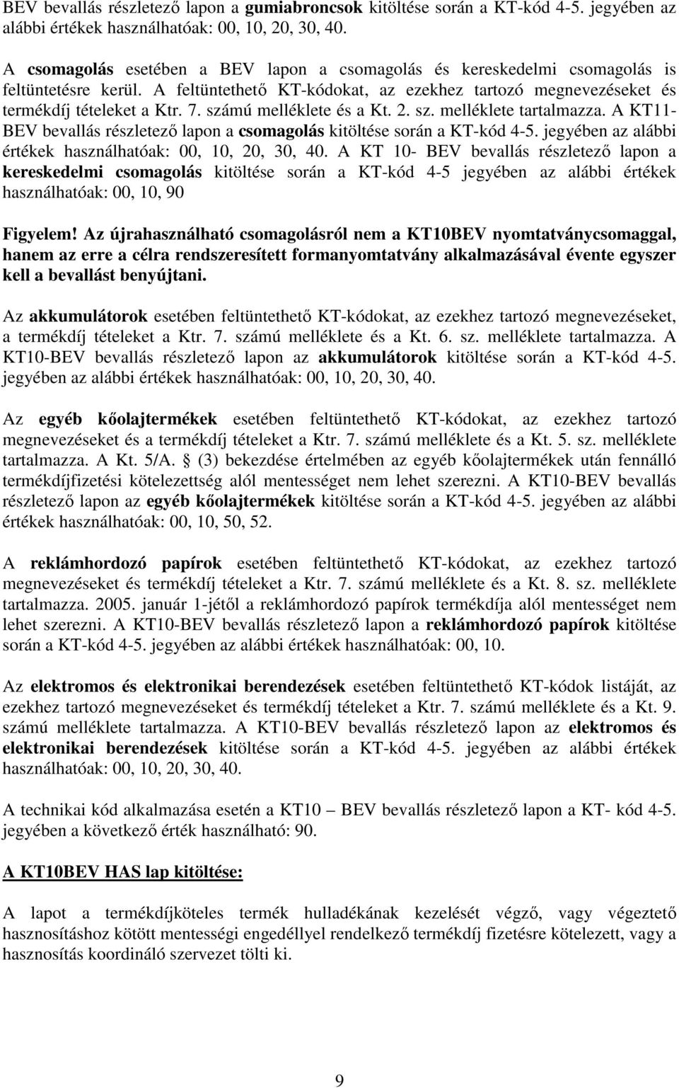 számú melléklete és a Kt. 2. sz. melléklete tartalmazza. A KT11- BEV bevallás részletezı lapon a csomagolás kitöltése során a KT-kód 4-5. jegyében az alábbi értékek használhatóak: 00, 10, 20, 30, 40.