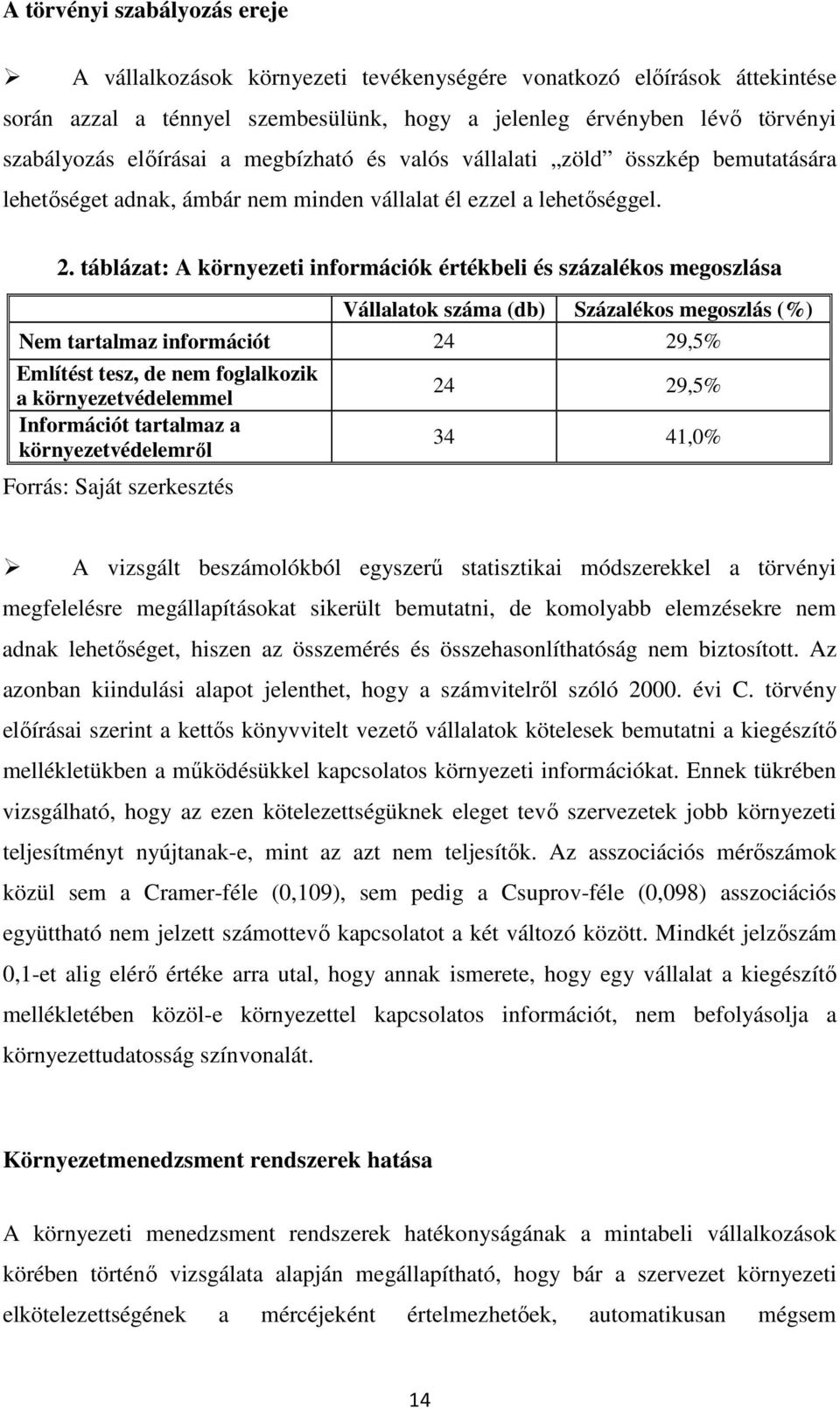 táblázat: A környezeti információk értékbeli és százalékos megoszlása Vállalatok száma (db) Százalékos megoszlás (%) Nem tartalmaz információt 24 29,5% Említést tesz, de nem foglalkozik a