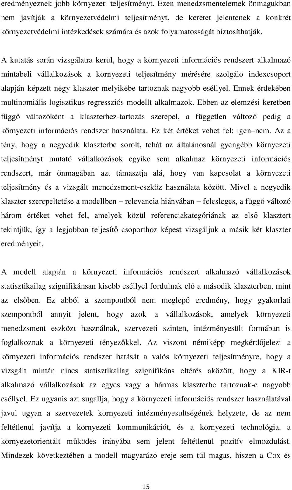 A kutatás során vizsgálatra kerül, hogy a környezeti információs rendszert alkalmazó mintabeli vállalkozások a környezeti teljesítmény mérésére szolgáló indexcsoport alapján képzett négy klaszter