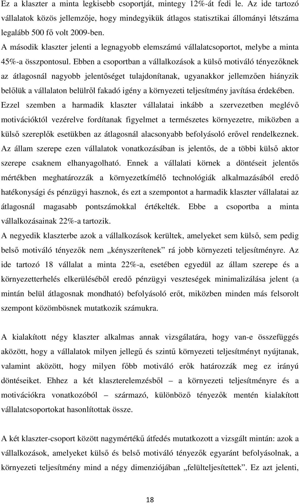 Ebben a csoportban a vállalkozások a külső motiváló tényezőknek az átlagosnál nagyobb jelentőséget tulajdonítanak, ugyanakkor jellemzően hiányzik belőlük a vállalaton belülről fakadó igény a