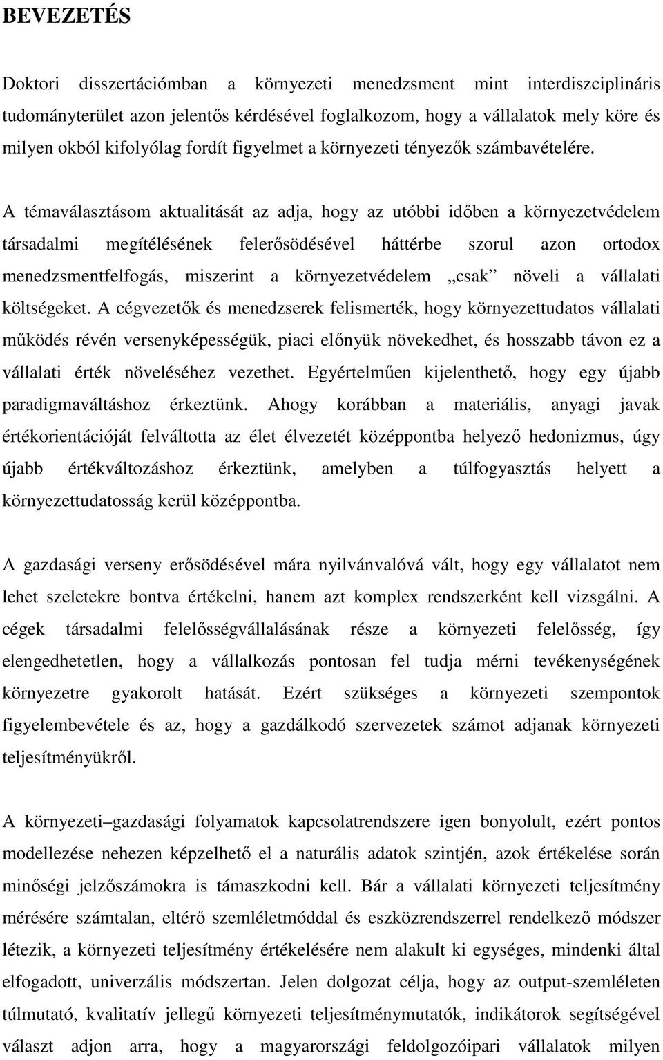 A témaválasztásom aktualitását az adja, hogy az utóbbi időben a környezetvédelem társadalmi megítélésének felerősödésével háttérbe szorul azon ortodox menedzsmentfelfogás, miszerint a