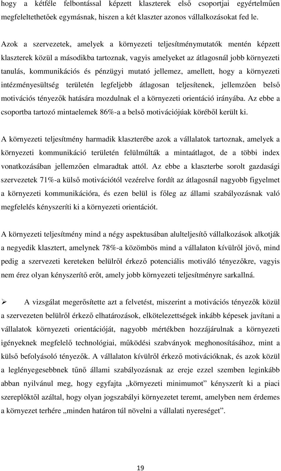 mutató jellemez, amellett, hogy a környezeti intézményesültség területén legfeljebb átlagosan teljesítenek, jellemzően belső motivációs tényezők hatására mozdulnak el a környezeti orientáció irányába.