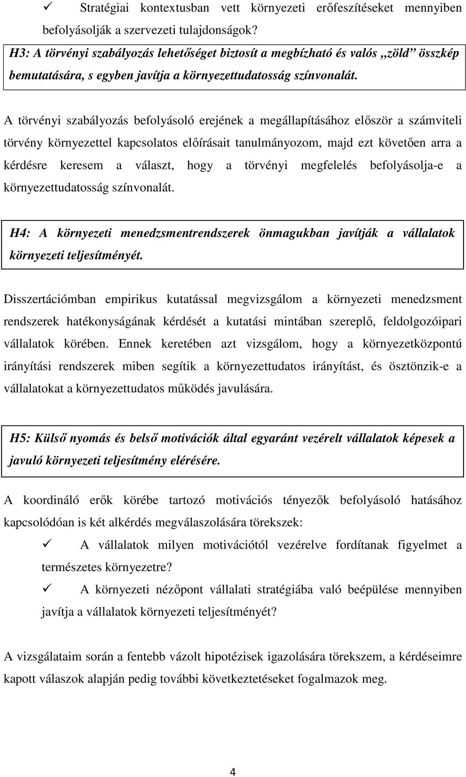 A törvényi szabályozás befolyásoló erejének a megállapításához először a számviteli törvény környezettel kapcsolatos előírásait tanulmányozom, majd ezt követően arra a kérdésre keresem a választ,