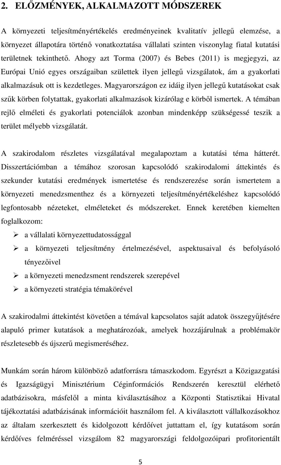 Ahogy azt Torma (2007) és Bebes (2011) is megjegyzi, az Európai Unió egyes országaiban születtek ilyen jellegű vizsgálatok, ám a gyakorlati alkalmazásuk ott is kezdetleges.