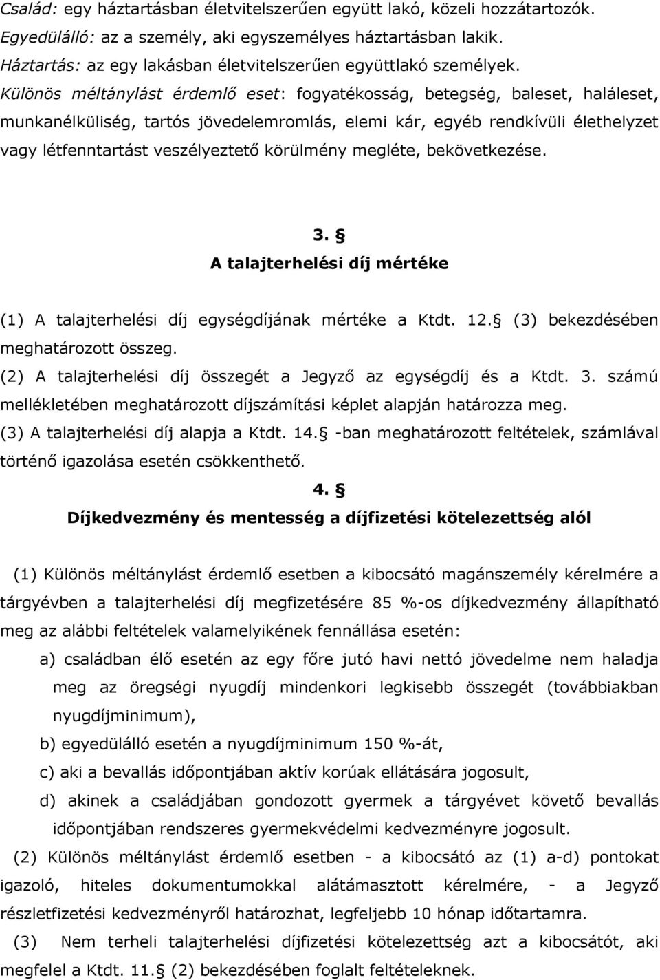 Különös méltánylást érdemlő eset: fogyatékosság, betegség, baleset, haláleset, munkanélküliség, tartós jövedelemromlás, elemi kár, egyéb rendkívüli élethelyzet vagy létfenntartást veszélyeztető