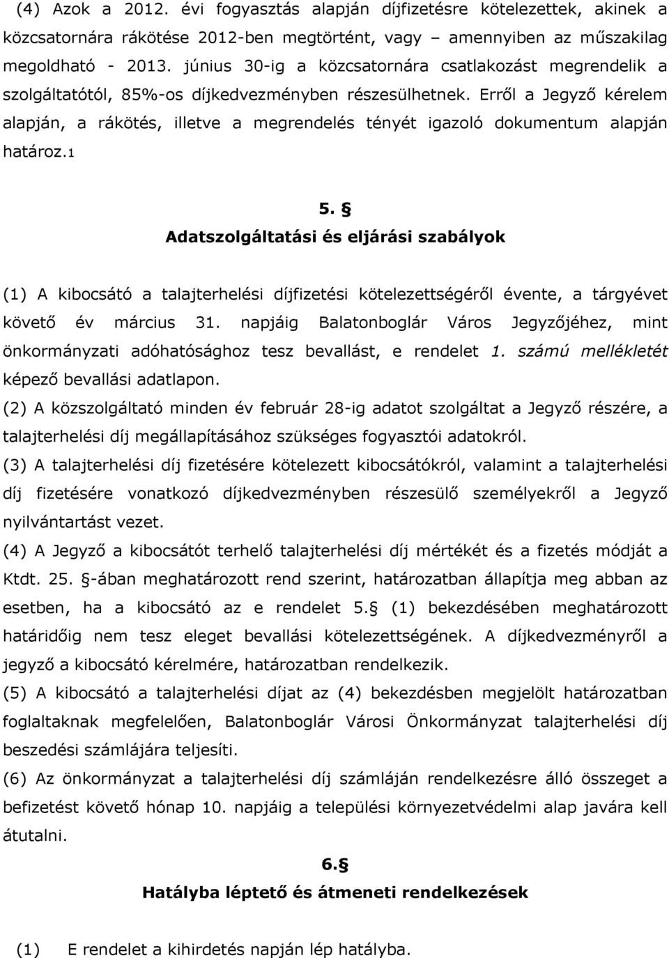 Erről a Jegyző kérelem alapján, a rákötés, illetve a megrendelés tényét igazoló dokumentum alapján határoz.1 5.