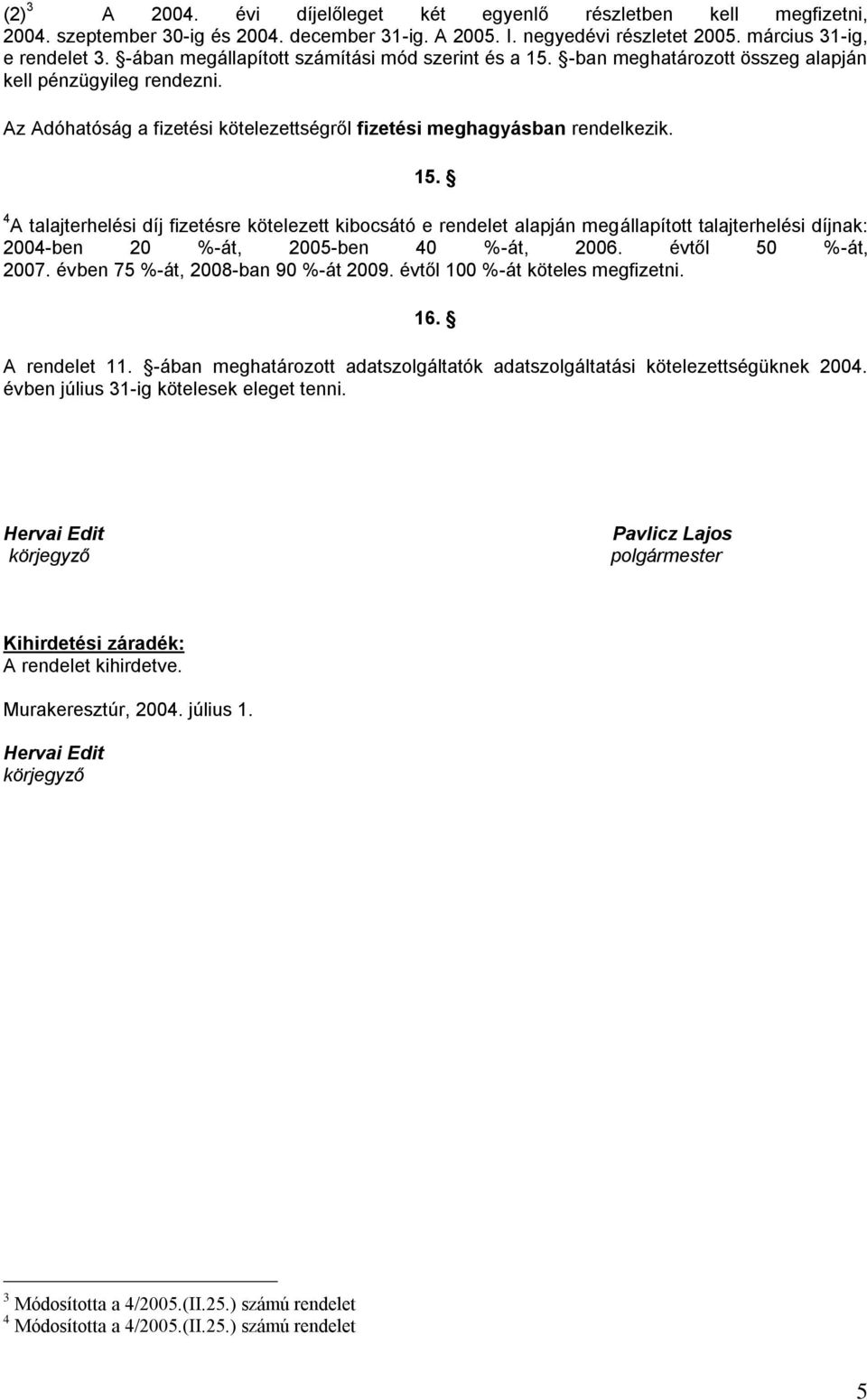 -ban meghatározott összeg alapján kell pénzügyileg rendezni. Az Adóhatóság a fizetési kötelezettségről fizetési meghagyásban rendelkezik. 15.