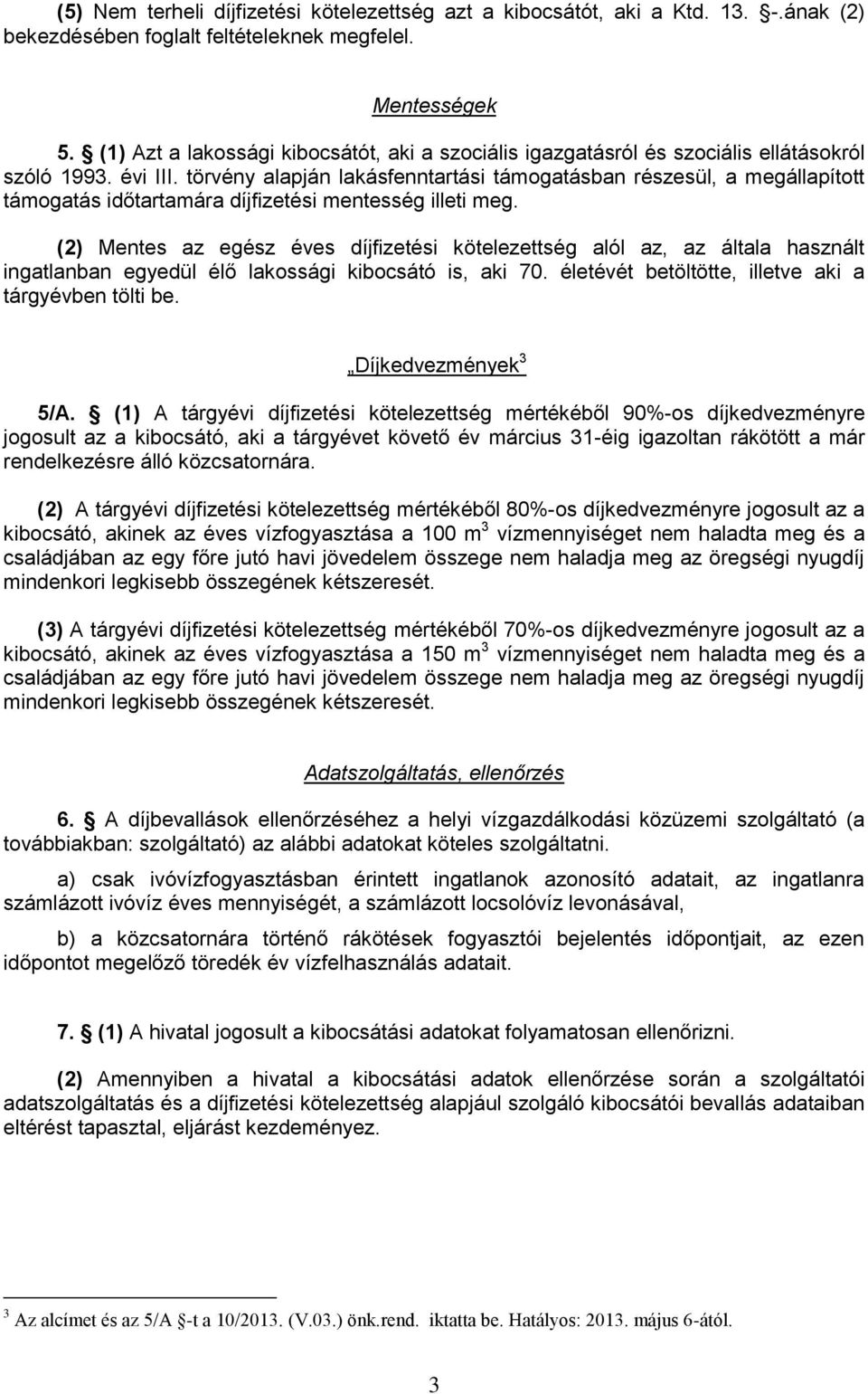 törvény alapján lakásfenntartási támogatásban részesül, a megállapított támogatás időtartamára díjfizetési mentesség illeti meg.