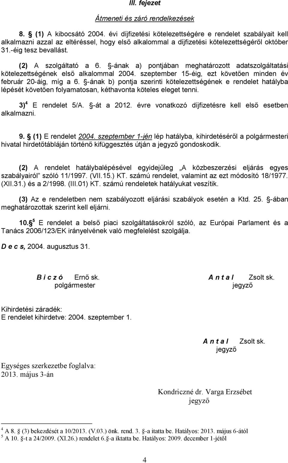 -ának a) pontjában meghatározott adatszolgáltatási kötelezettségének első alkalommal 2004. szeptember 15-éig, ezt követően minden év február 20-áig, míg a 6.