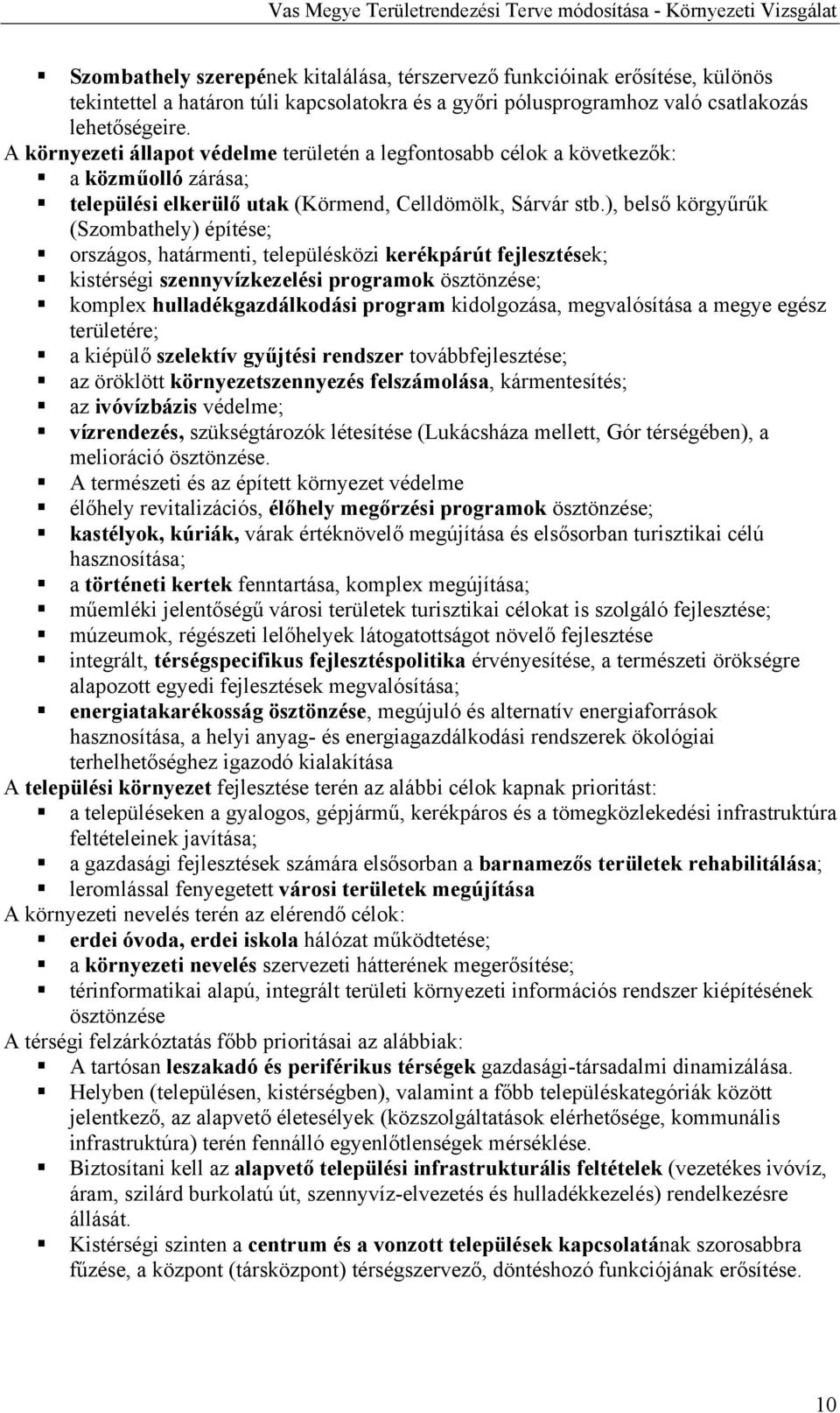 ), belső körgyűrűk (Szombathely) építése; országos, határmenti, településközi kerékpárút fejlesztések; kistérségi szennyvízkezelési programok ösztönzése; komplex hulladékgazdálkodási program