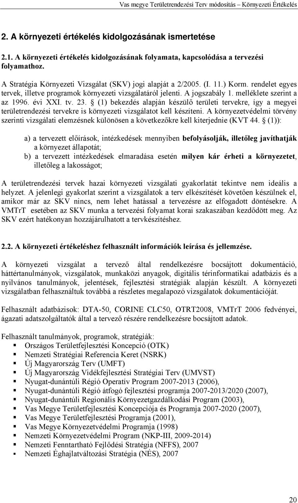 évi XXI. tv. 23. (1) bekezdés alapján készülő területi tervekre, így a megyei területrendezési tervekre is környezeti vizsgálatot kell készíteni.