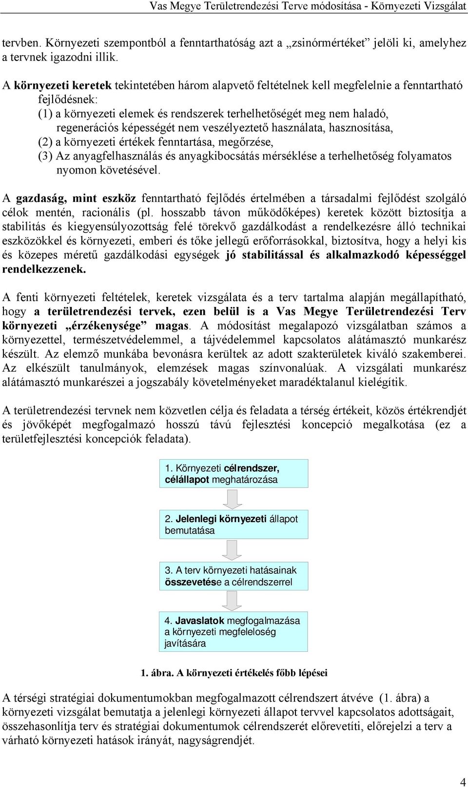 nem veszélyeztető használata, hasznosítása, (2) a környezeti értékek fenntartása, megőrzése, (3) Az anyagfelhasználás és anyagkibocsátás mérséklése a terhelhetőség folyamatos nyomon követésével.