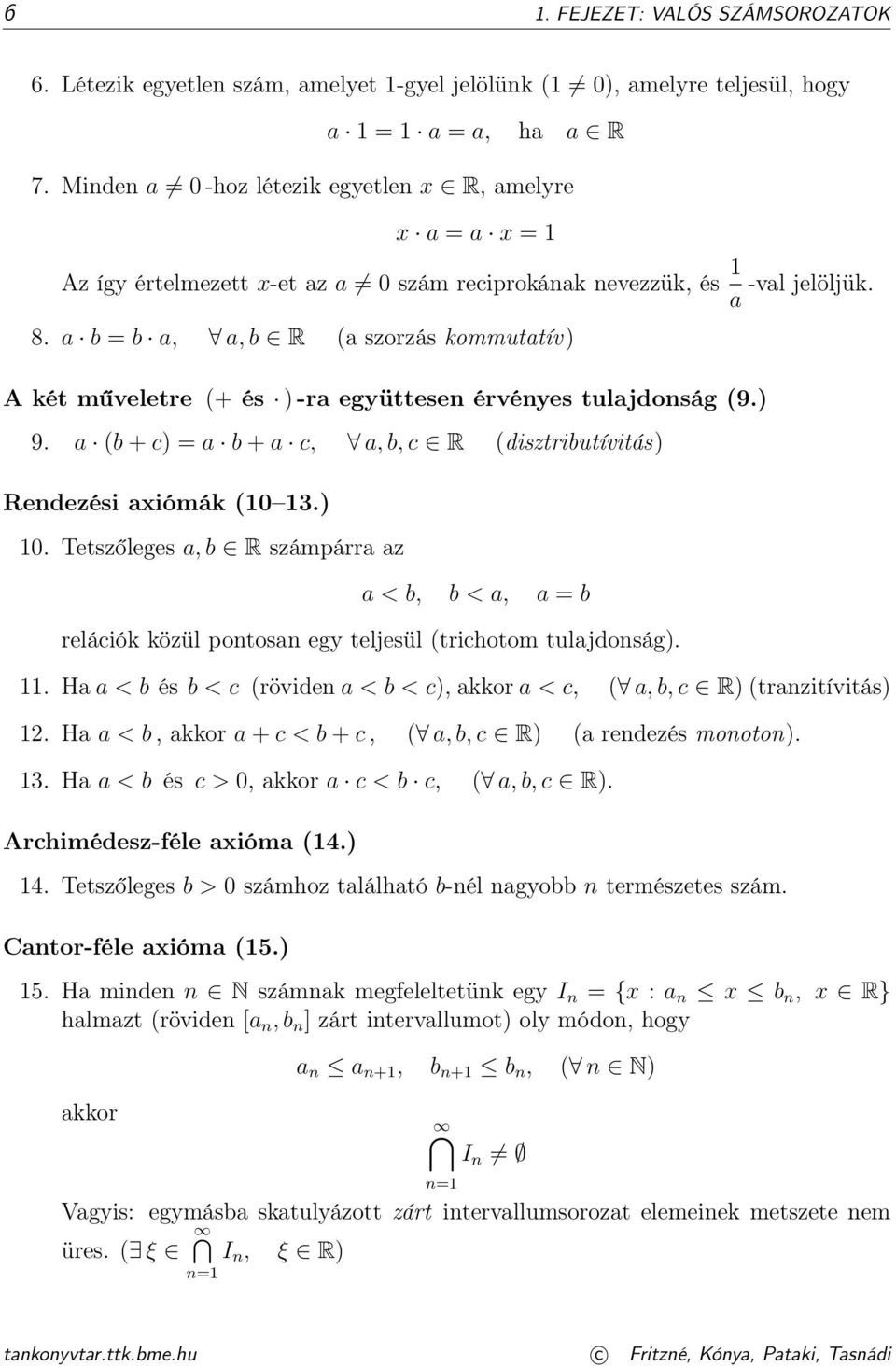 a b = b a, a, b R (a szorzás kommutatív) A két műveletre (+ és ) -ra együttesen érvényes tulajdonság (9.) 9. a (b + c) = a b + a c, a, b, c R (disztributívitás) Rendezési axiómák ( 3.). Tetszőleges a, b R számpárra az a < b, b < a, a = b relációk közül pontosan egy teljesül (trichotom tulajdonság).