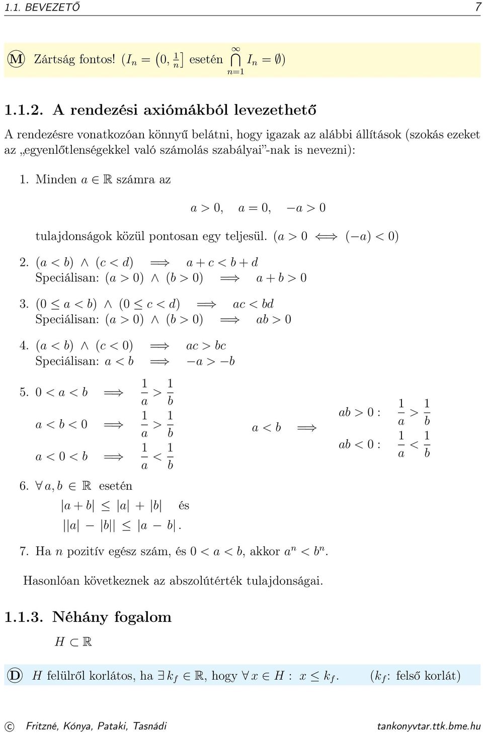 Minden a R számra az a >, a =, a > tulajdonságok közül pontosan egy teljesül. (a > ( a) < ). (a < b) (c < d) = a + c < b + d Speciálisan: (a > ) (b > ) = a + b > 3.