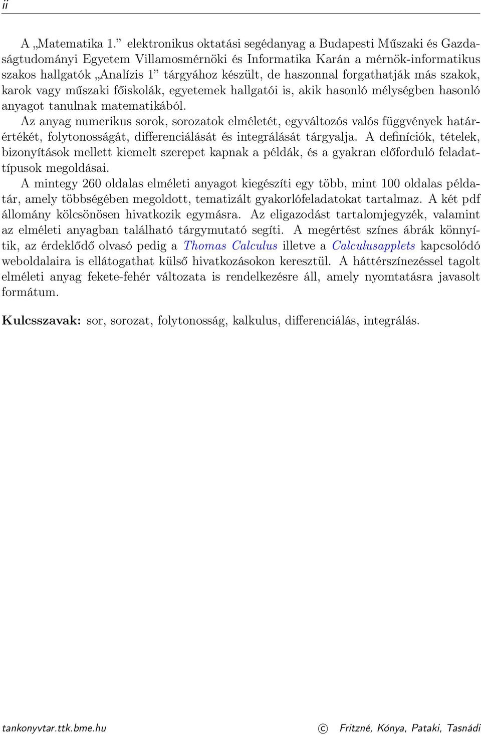 forgathatják más szakok, karok vagy műszaki főiskolák, egyetemek hallgatói is, akik hasonló mélységben hasonló anyagot tanulnak matematikából.